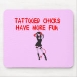 Tattooed Chicks have more fun Mouse Pads