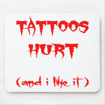 Tattoos Hurt   (And I Like It) Mousepad
