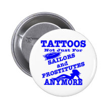 Tattoos Not Just For Sailors & Prostitutes Anymore Pinback Buttons