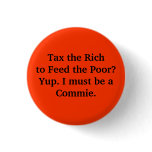 Tax the Rich to Feed the Poor? Yup. I must be a... buttons