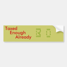 Taxed, Already, Enough,    $$$  $    $  $    $ ... Bumper Stickers