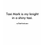 Taxi Mark is my knight in a shiny taxi. t-shirts