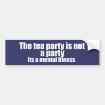 Tea Party is a mental illness Bumper Stickers