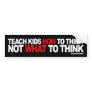 Teach Kids How To Think, Not What To Think Bumper Stickers
