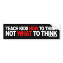 Teach Kids How To Think, Not What To Think bumper stickers