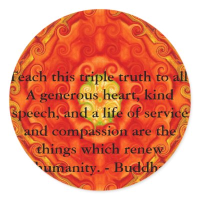 Teach this triple truth to all: A generous heart.. Round Sticker by spiritcircle