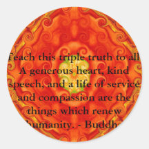 Teach this triple truth to all: A generous heart.. Round Sticker
