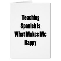 Teaching Spanish Is What Makes Me Happy Card