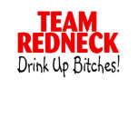 Team Redneck Drink Up Bitches t-shirts