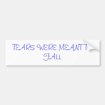 TEARS WERE MEANT TO FALL BUMPER STICKER