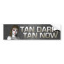 TEE Tan Dark Tan Now Bumper Sticker