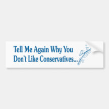 Tell Me Again Why You Don’t Like Conservatives Bumper Sticker