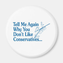 Tell Me Again Why You Don’t Like Conservatives Refrigerator Magnet