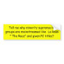 Tell me why minority supremacist groups are mai... bumper stickers