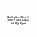 Tell your tit's to stop staring at my eyes t-shirts
