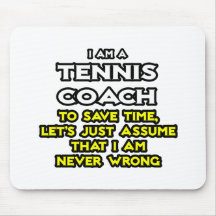 Tennis Coach...Assume I Am Never Wrong Mousepads