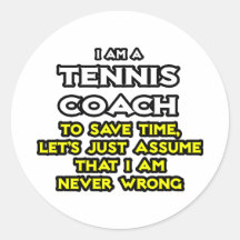 Tennis Coach...Assume I Am Never Wrong Stickers