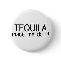 Tequila Made Me Do It Button