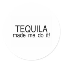 Tequila Made Me Do It Round Sticker