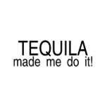 Tequila Made Me Do It t-shirts
