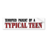 Terrified Parent - Typical Teen bumper stickers