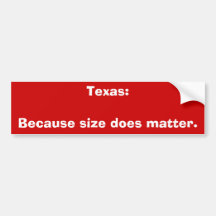 Texas:Because size does matter. Bumper Sticker