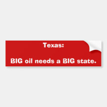 Texas:BIG oil needs a BIG state. Bumper Stickers
