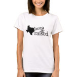 Texas born raised t-shirts