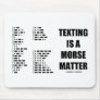 Texting Is A Morse Matter (Morse Code) Mousepads