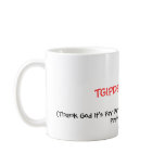 TGIF?  Yeah, Right! mugs