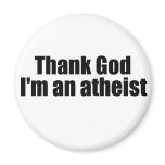 Thank god I'm an atheist Refrigerator Magnets