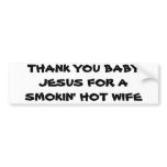 THANK YOU BABY JESUS FOR A SMOKIN' HOT WIFE bumper stickers