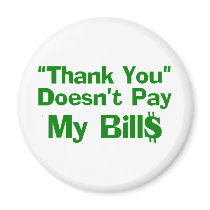 Thank You Doesn't Pay My Bills Refrigerator Magnet