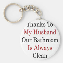 Thanks To My Husband Our Bathroom Is Always Clean Keychain