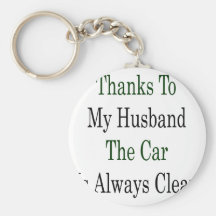Thanks To My Husband The Car Is Always Clean Key Chains