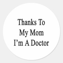 Thanks To My Mom I'm A Doctor Round Stickers