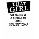 THAT GIRL who dresses up for comic conventions t-shirts