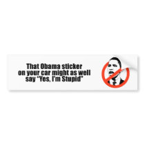 That Obama sticker might as well say Yes I'm Stupi bumper stickers