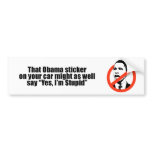 That Obama sticker might as well say Yes I'm Stupi bumper stickers