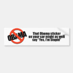 That Obama sticker might as well say Yes I'm Stupi Bumper Sticker