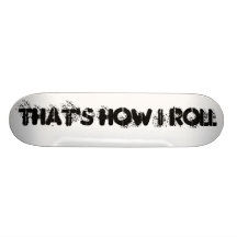 THAT'S HOW I ROLL SKATE BOARD DECK