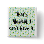 That's illogical, I can't have it. buttons