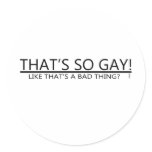 That's So Gay! Like That's A Bad Thing? stickers