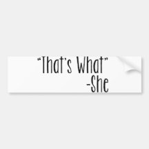 "That's What" -She Bumper Stickers