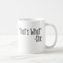 "That's What" -She Mug