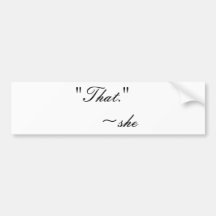 That's What SHE SAID bumper sticker..just discreet