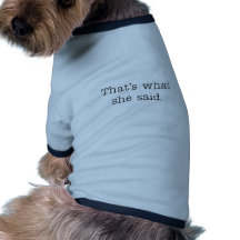That's what she said. doggie tee