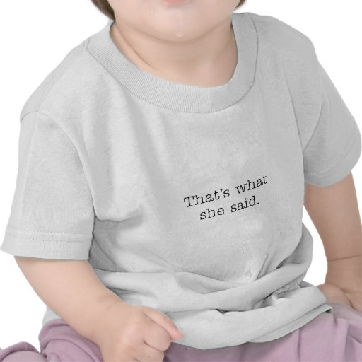 That's what she said. t shirt