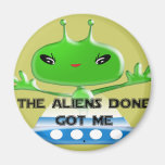 The Aliens Done Got Me magnets