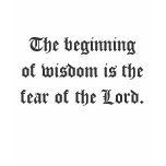 The beginning of wisdom is the fear of the Lord T t-shirts